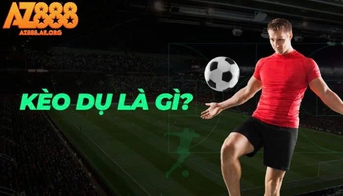 Kèo dụ là gì? Cách nhận biết kèo dụ chính xác từ chuyên gia nhà cái AZ888